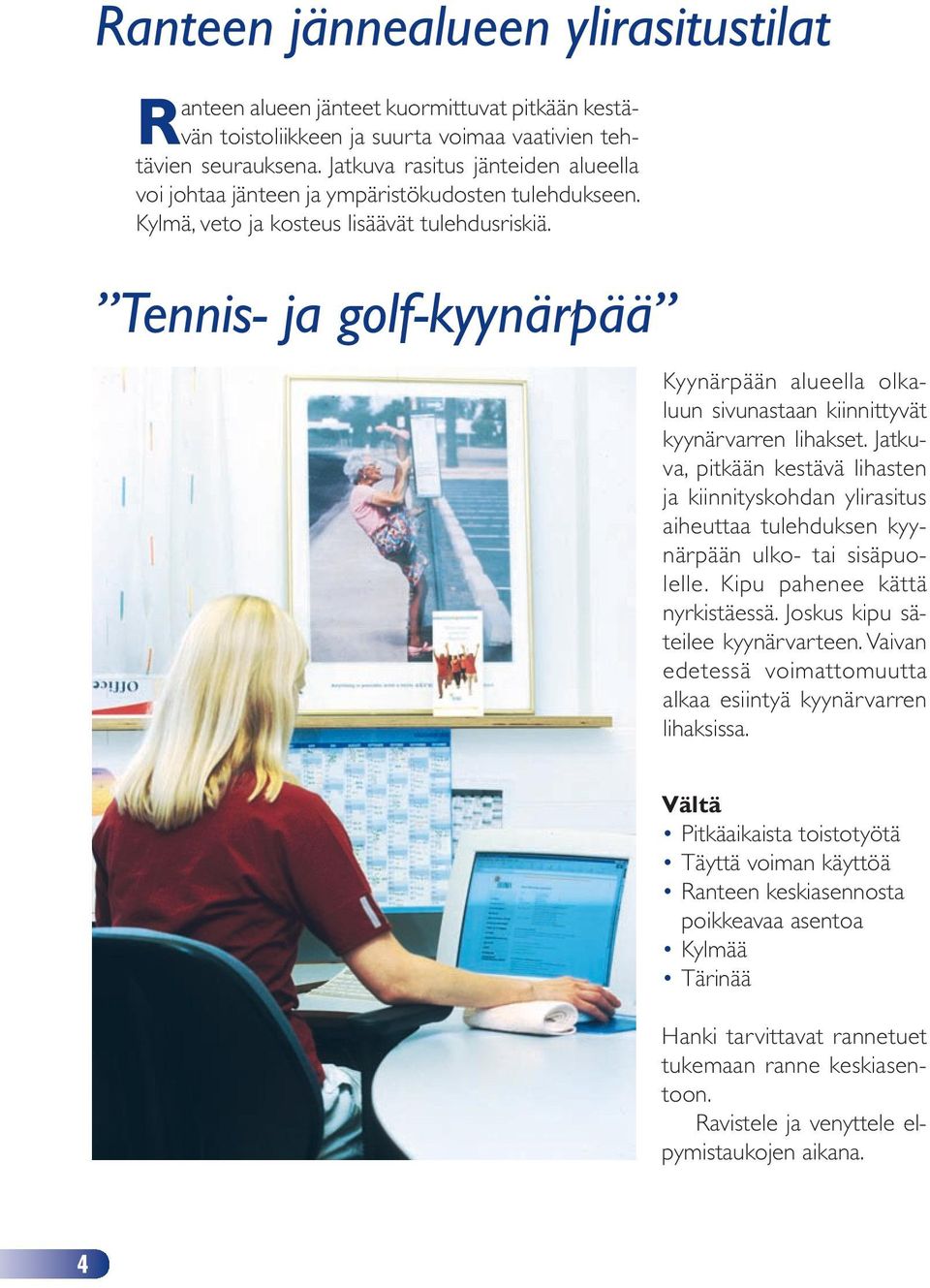 Tennis- ja golf-kyynärpää Kyynärpään alueella olkaluun sivunastaan kiinnittyvät kyynärvarren lihakset.