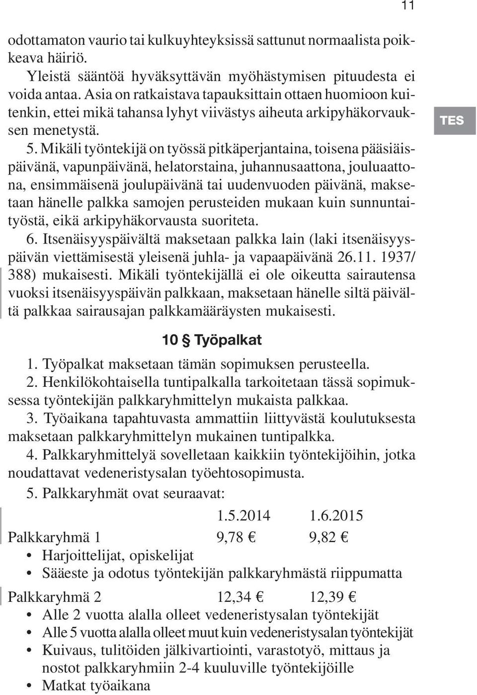 Mikäli työntekijä on työssä pitkäperjantaina, toisena pääsiäispäivänä, vapunpäivänä, helatorstaina, juhannusaattona, jouluaattona, ensimmäisenä joulupäivänä tai uudenvuoden päivänä, maksetaan hänelle