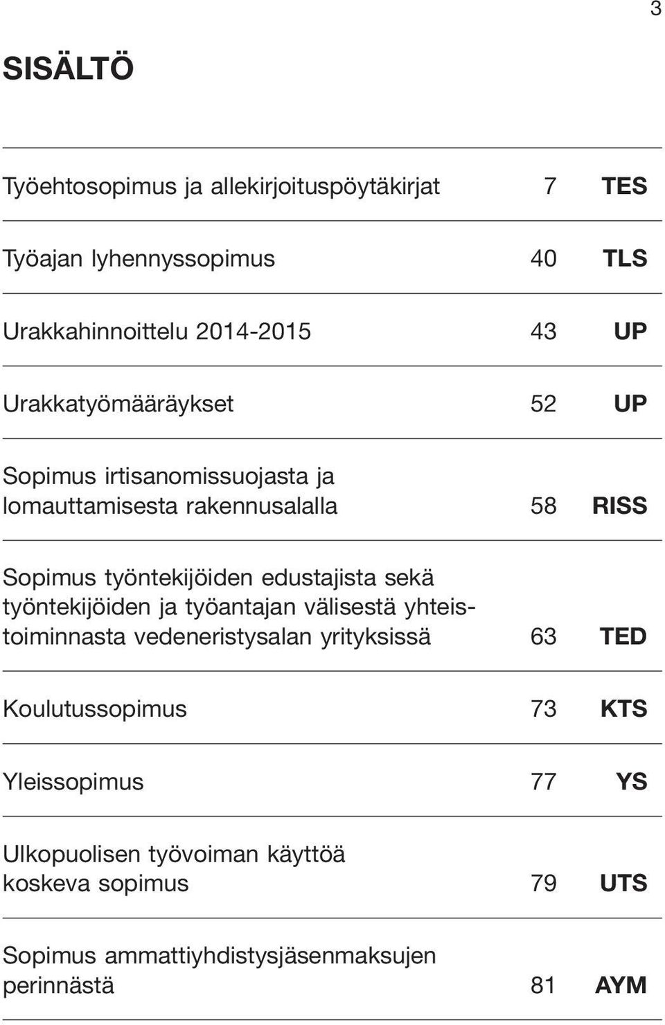 edustajista sekä työntekijöiden ja työantajan välisestä yhteistoiminnasta vedeneristysalan yrityksissä 63 TED Koulutussopimus