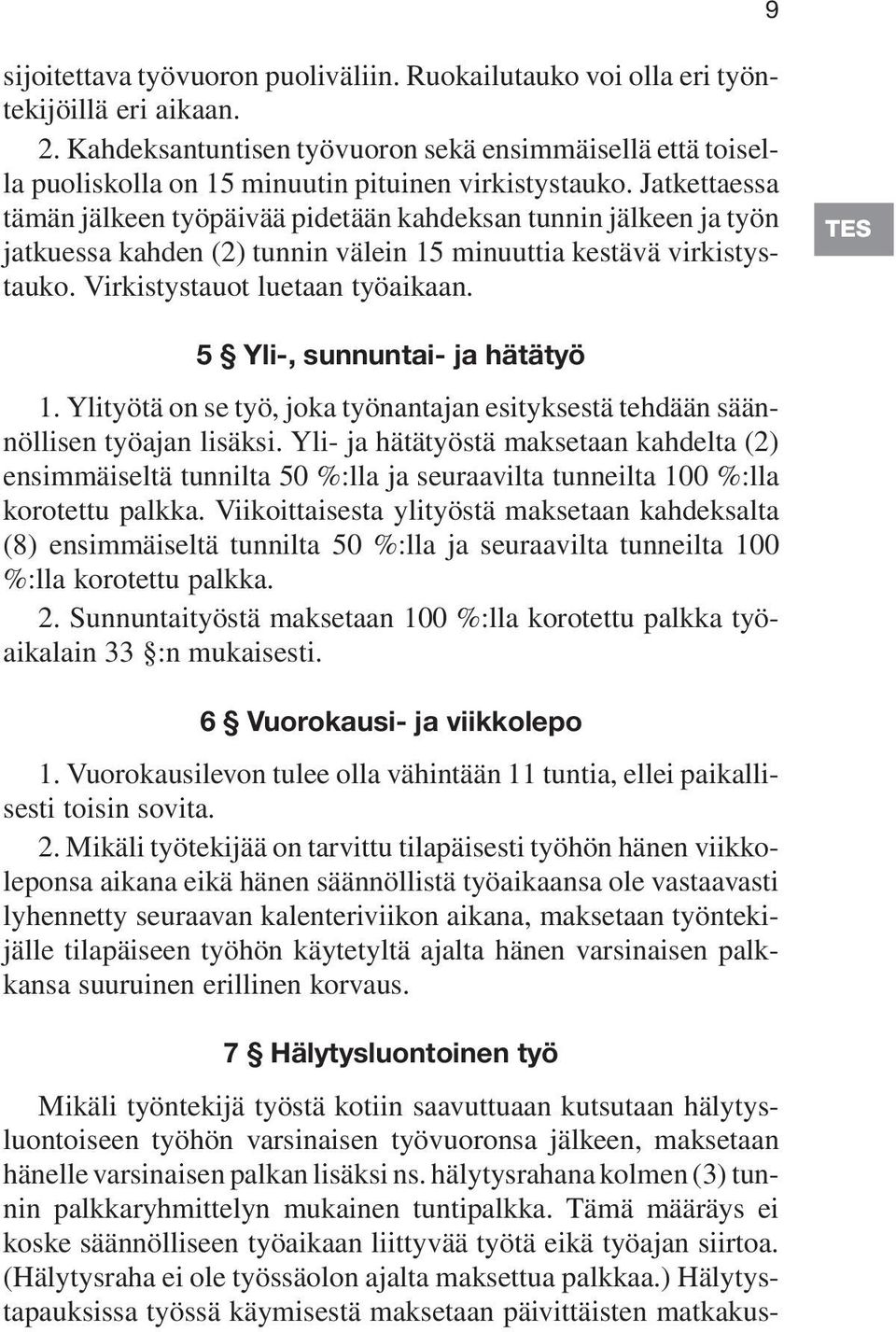 Jatkettaessa tämän jälkeen työpäivää pidetään kahdeksan tunnin jälkeen ja työn jatkuessa kahden (2) tunnin välein 15 minuuttia kestävä virkistystauko. Virkistystauot luetaan työaikaan.