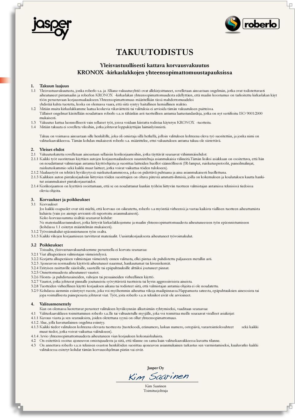 tava korvausvakuutus KRONOX -kirkaslakkojen yhteensopimattomuustapauksissa 1. Takuun laajuus 1.1 Yleisvastuuvakuutusta, jonka roberlo s.a. ja Allianz-vakuutusyhtiö ovat allekirjoittaneet, sovelletaan