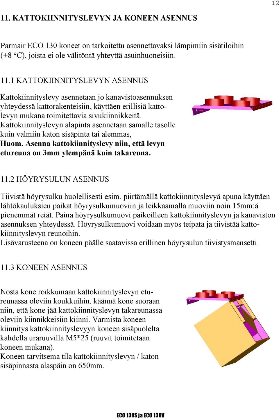 2 HÖYRYSULUN ASENNUS Tiivistä höyrysulku huolellisesti esim.