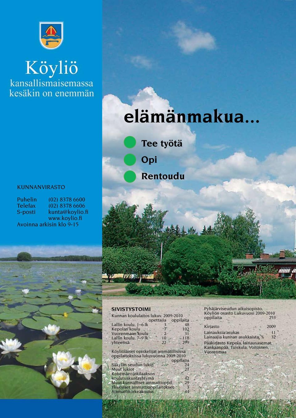 lukuvuonna 2009-2010 oppilaita Säkylän seudun lukio 24 Muut lukiot 27 Kokemäenjokilaakson koulutuskuntayhtymä 42 Muut kunnalliset ammattioppil.