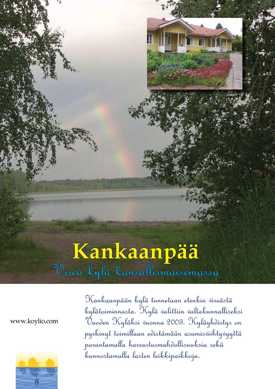 Kylä valittiin valtakunnalliseksi Vuoden Kyläksi vuonna 2003.