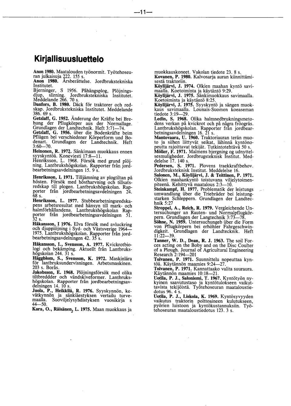 Getzlaff, G. 1952. Änderung der Kräfte bei Brehung der Pflugkörper aus der Normallage. Grundlagen der Landtechnik. Heft 3:71-74. Getzlaff, G. 1956.