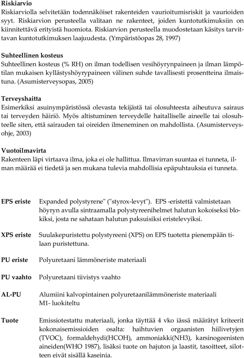 (Ympäristöopas 28, 1997) Suhteellinen kosteus Suhteellinen kosteus (% RH) on ilman todellisen vesihöyrynpaineen ja ilman lämpötilan mukaisen kyllästyshöyrypaineen välinen suhde tavallisesti