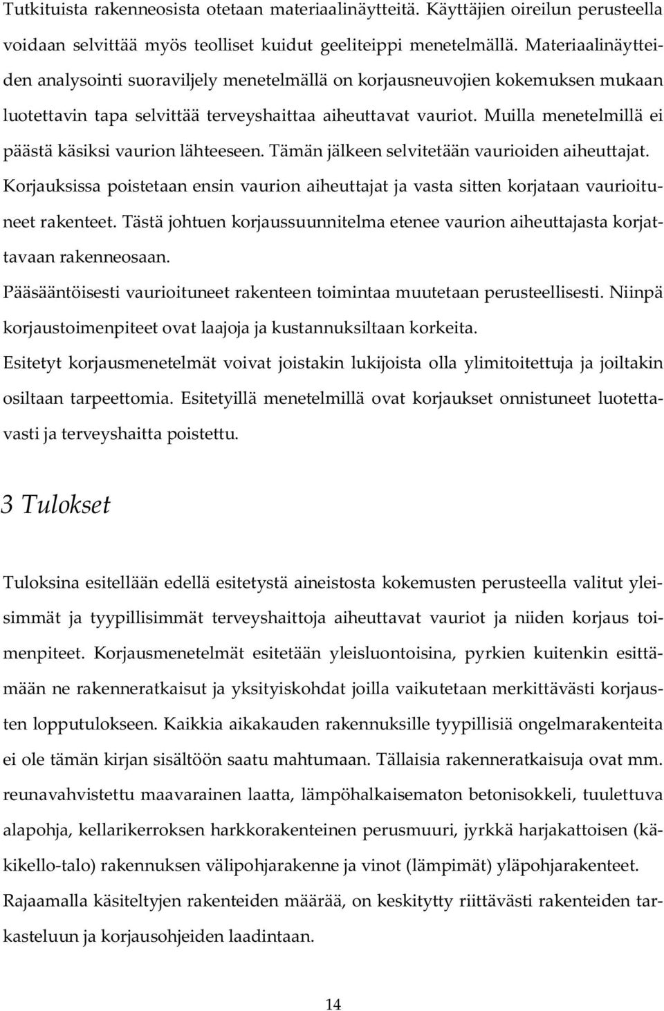 Muilla menetelmillä ei päästä käsiksi vaurion lähteeseen. Tämän jälkeen selvitetään vaurioiden aiheuttajat.