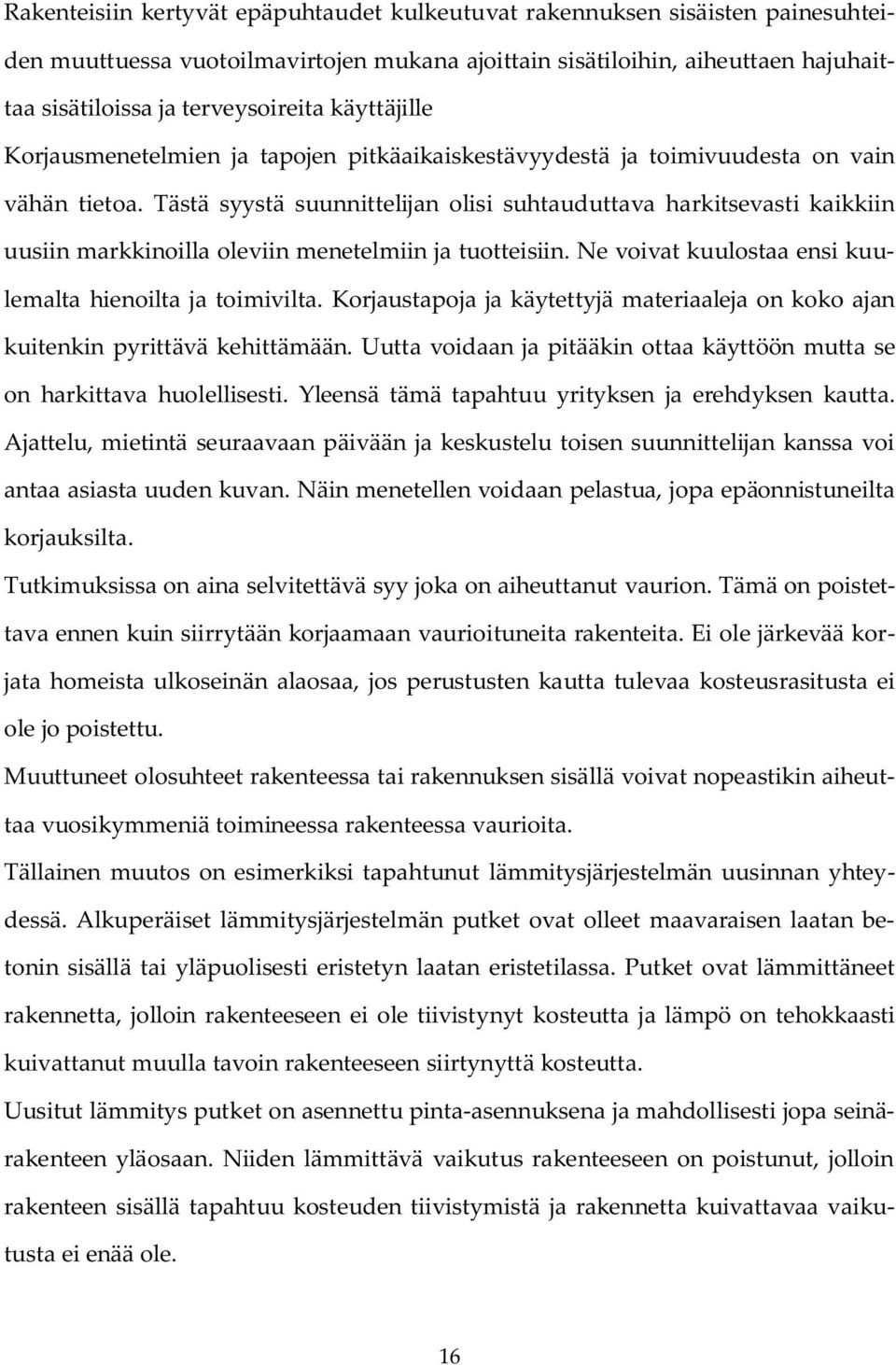 Tästä syystä suunnittelijan olisi suhtauduttava harkitsevasti kaikkiin uusiin markkinoilla oleviin menetelmiin ja tuotteisiin. Ne voivat kuulostaa ensi kuulemalta hienoilta ja toimivilta.