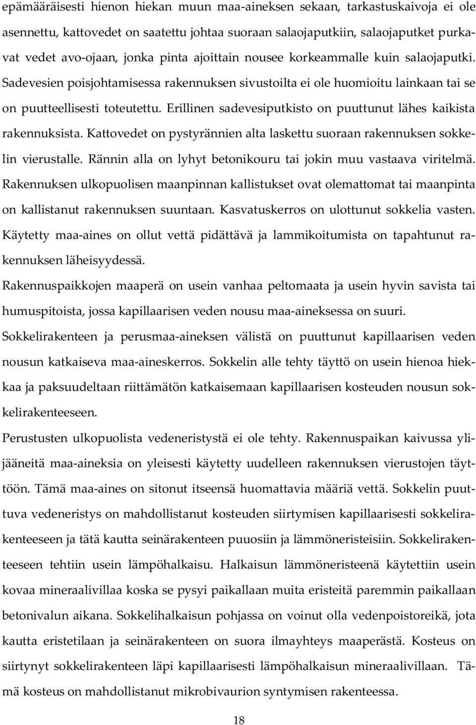 Erillinen sadevesiputkisto on puuttunut lähes kaikista rakennuksista. Kattovedet on pystyrännien alta laskettu suoraan rakennuksen sokkelin vierustalle.