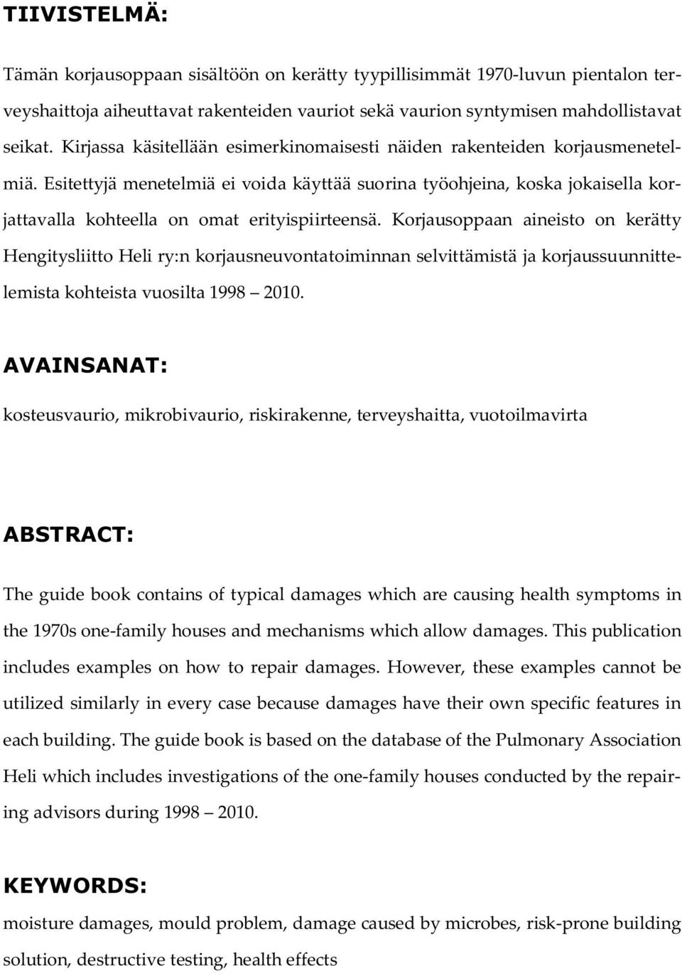 Esitettyjä menetelmiä ei voida käyttää suorina työohjeina, koska jokaisella korjattavalla kohteella on omat erityispiirteensä.