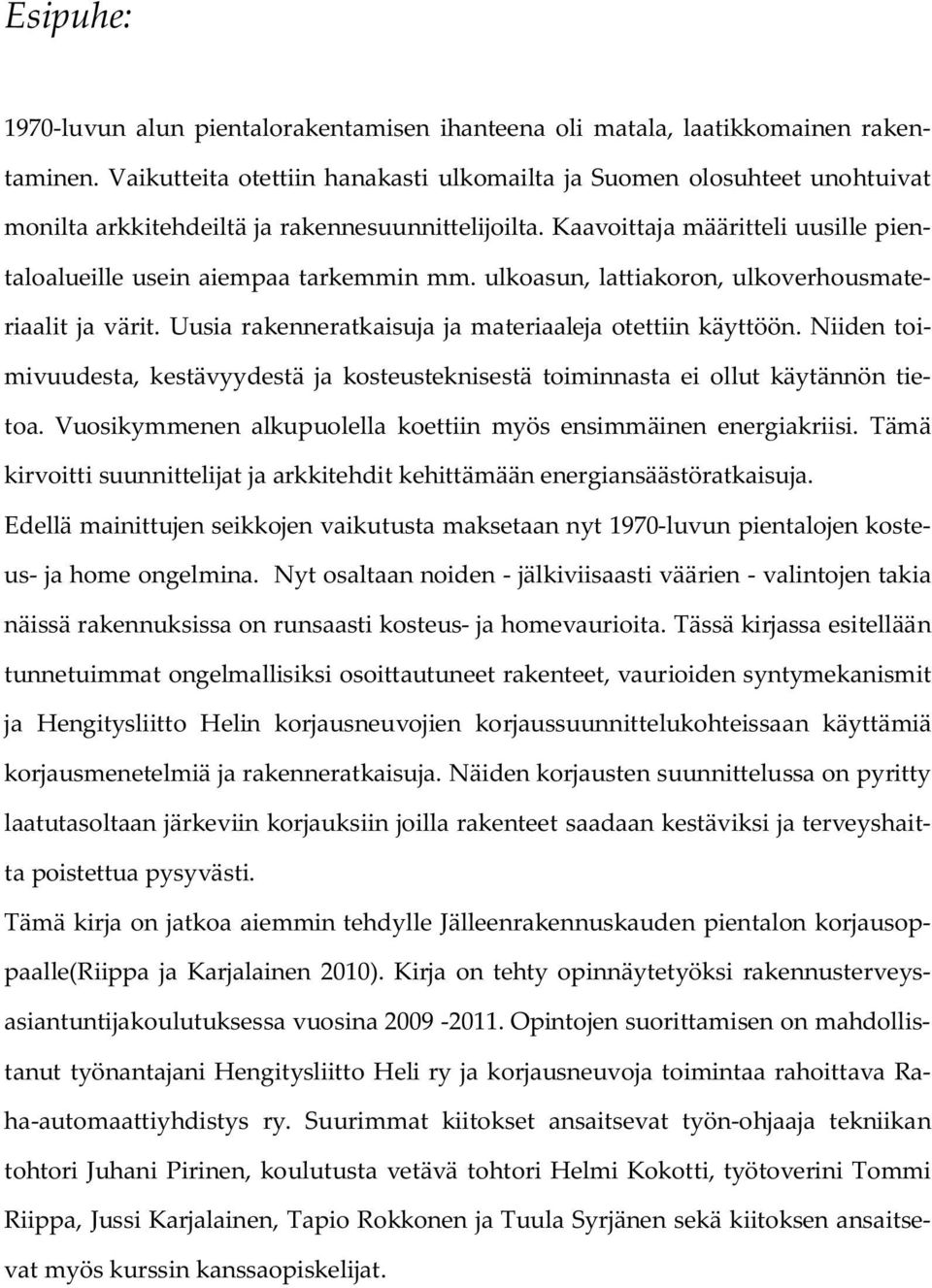 Kaavoittaja määritteli uusille pientaloalueille usein aiempaa tarkemmin mm. ulkoasun, lattiakoron, ulkoverhousmateriaalit ja värit. Uusia rakenneratkaisuja ja materiaaleja otettiin käyttöön.