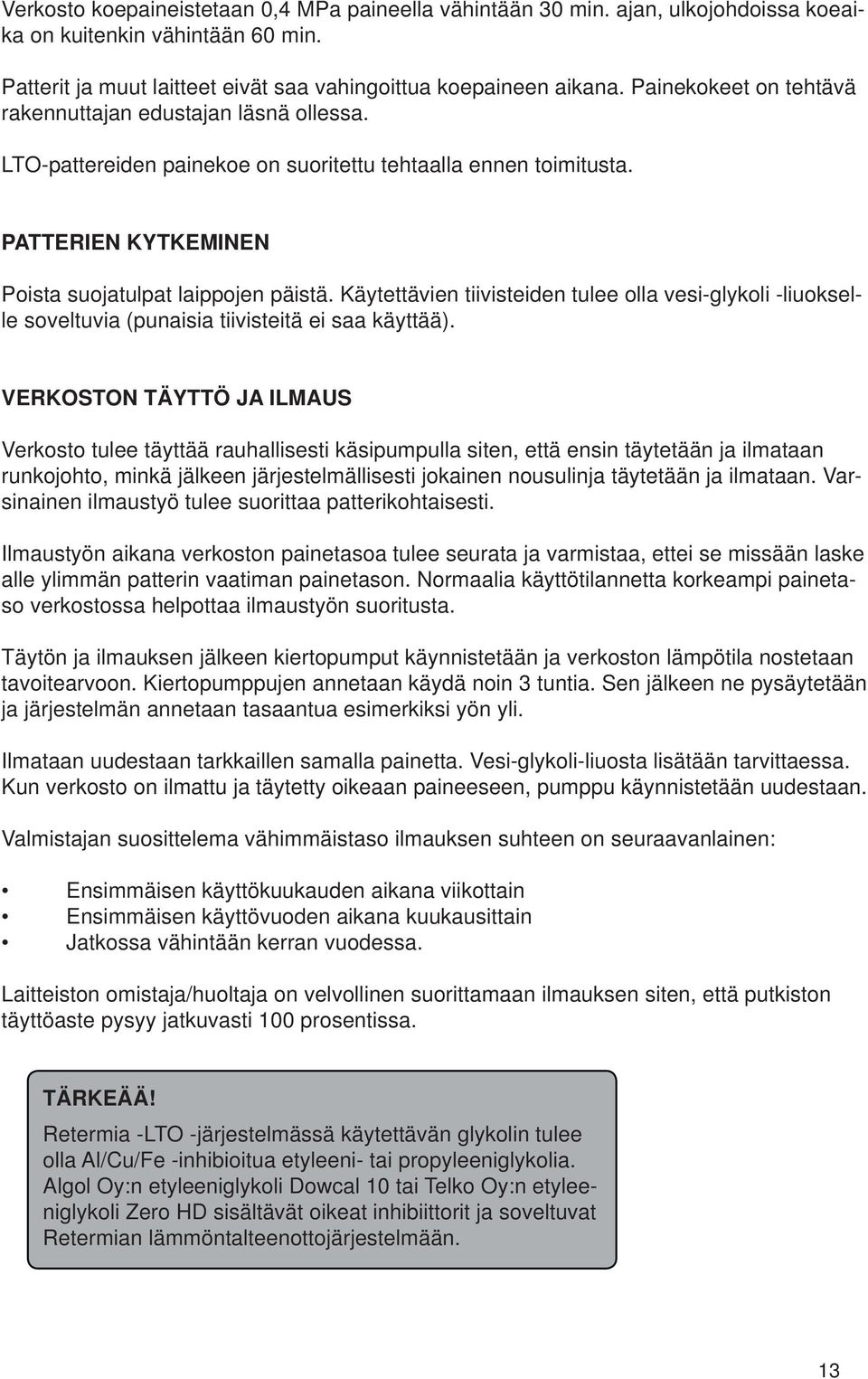 Käytettävien tiivisteiden tulee olla vesi-glykoli -liuokselle soveltuvia (punaisia tiivisteitä ei saa käyttää).