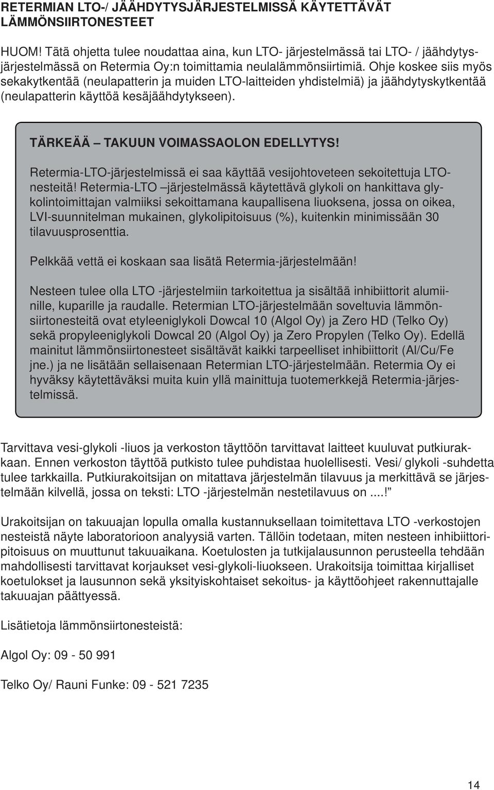 Ohje koskee siis myös sekakytkentää (neulapatterin ja muiden LTO-laitteiden yhdistelmiä) ja jäähdytyskytkentää (neulapatterin käyttöä kesäjäähdytykseen). TÄRKEÄÄ TAKUUN VOIMASSAOLON EDELLYTYS!