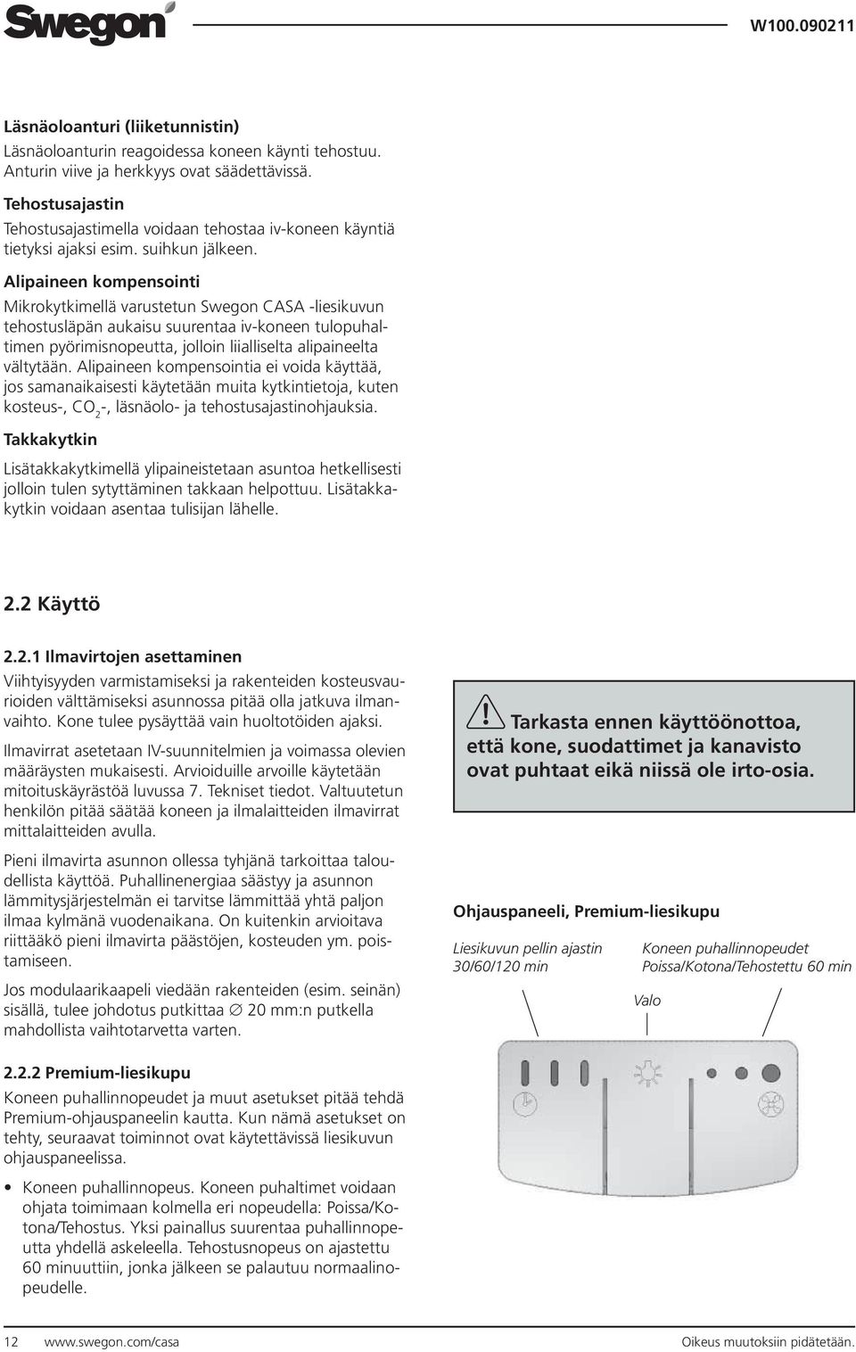 Alipaineen kompensointi Mikrokytkimellä varustetun Swegon CASA -liesikuvun tehostusläpän aukaisu suurentaa iv-koneen tulopuhaltimen pyörimisnopeutta, jolloin liialliselta alipaineelta vältytään.