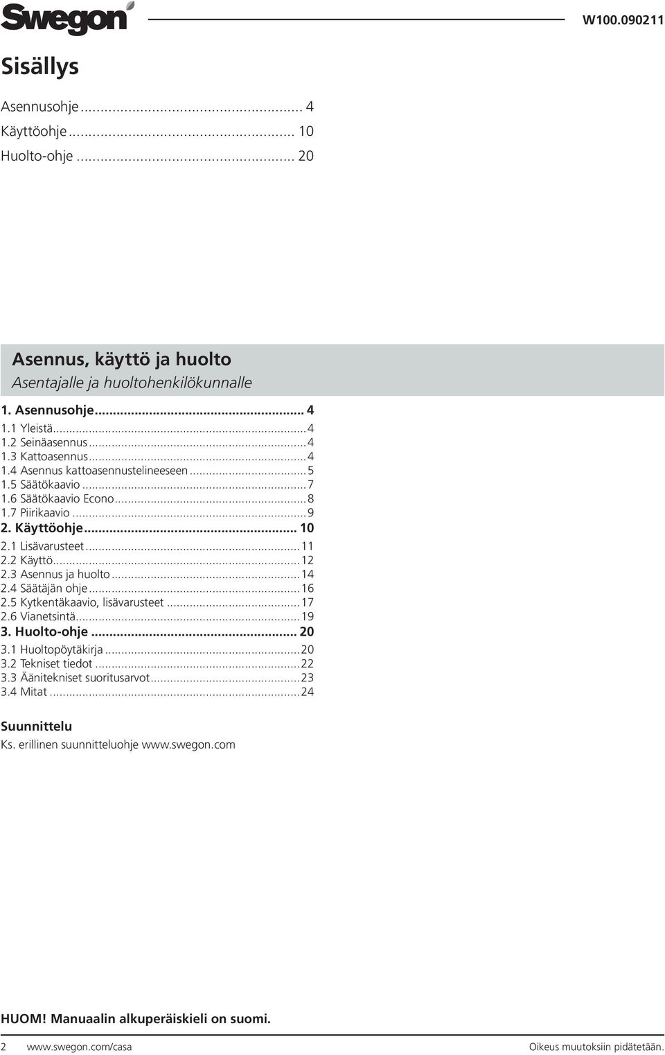 3 Asennus ja huolto...14 2.4 Säätäjän ohje...16 2.5 Kytkentäkaavio, lisävarusteet...17 2.6 Vianetsintä...19 3. Huolto-ohje... 20 3.1 Huoltopöytäkirja...20 3.2 Tekniset tiedot...22 3.