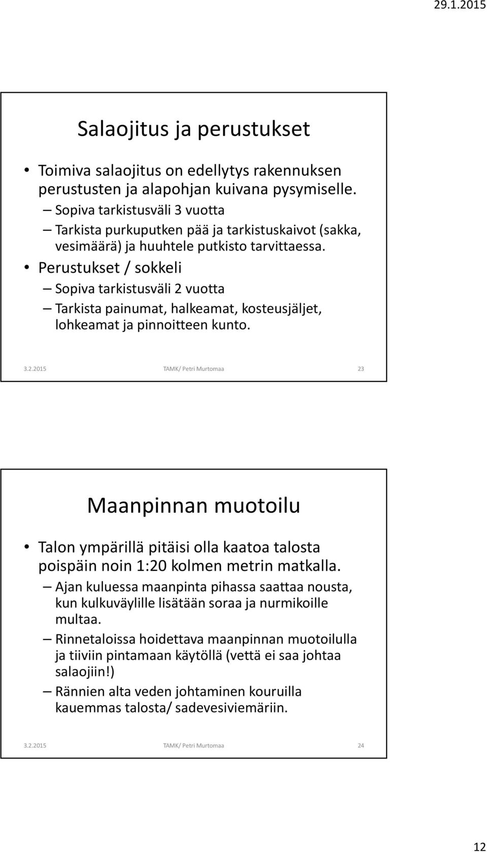 Perustukset / sokkeli Sopiva tarkistusväli 2 vuotta Tarkista painumat, halkeamat, kosteusjäljet, lohkeamat ja pinnoitteen kunto.