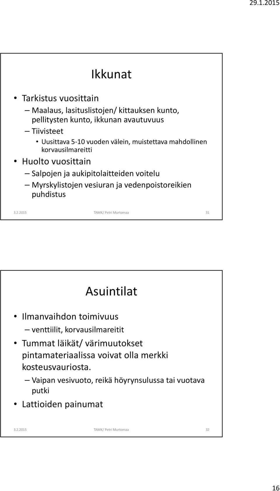 vesiuran ja vedenpoistoreikien puhdistus 31 Asuintilat Ilmanvaihdon toimivuus venttiilit, korvausilmareitit Tummat läikät/