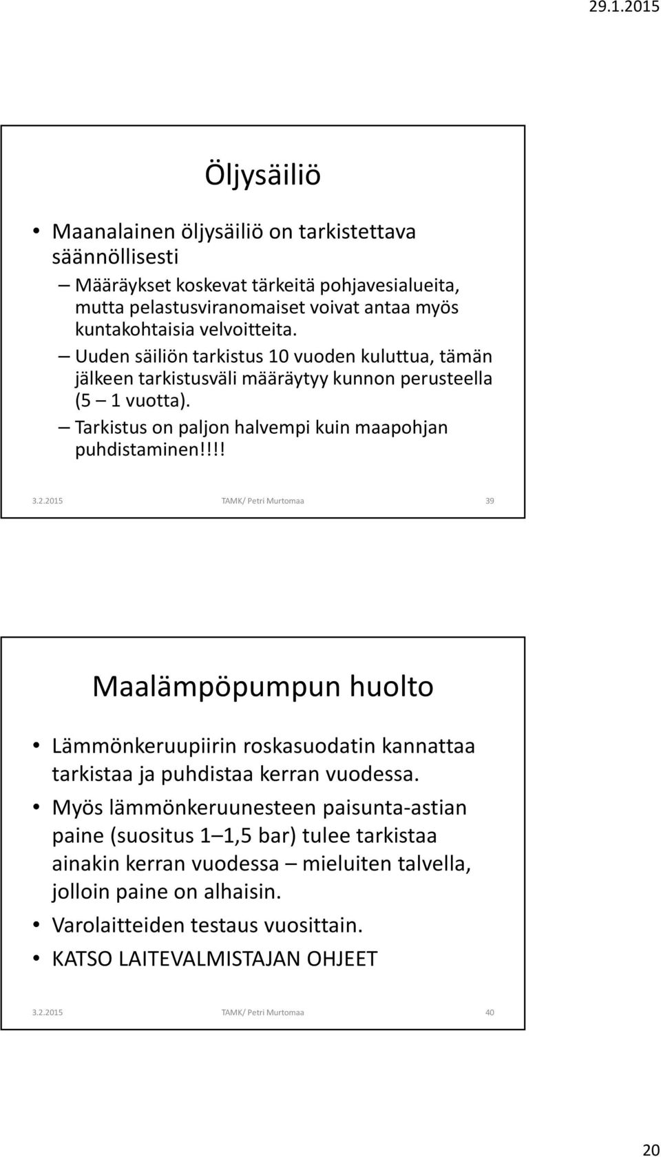 Tarkistus on paljon halvempi kuin maapohjan puhdistaminen!!!! 39 Maalämpöpumpun huolto Lämmönkeruupiirin roskasuodatin kannattaa tarkistaa ja puhdistaa kerran vuodessa.