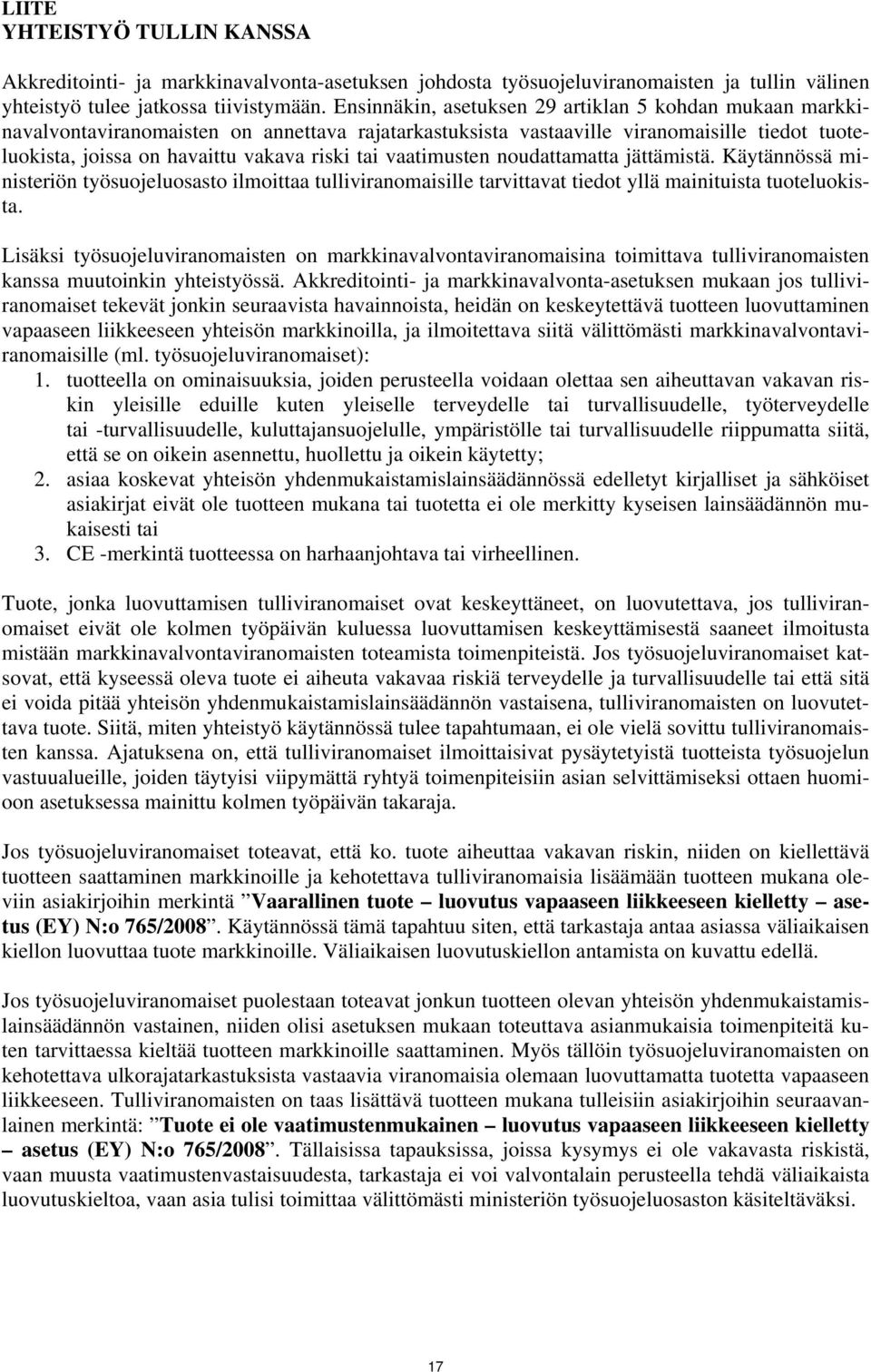 vaatimusten noudattamatta jättämistä. Käytännössä ministeriön työsuojeluosasto ilmoittaa tulliviranomaisille tarvittavat tiedot yllä mainituista tuoteluokista.