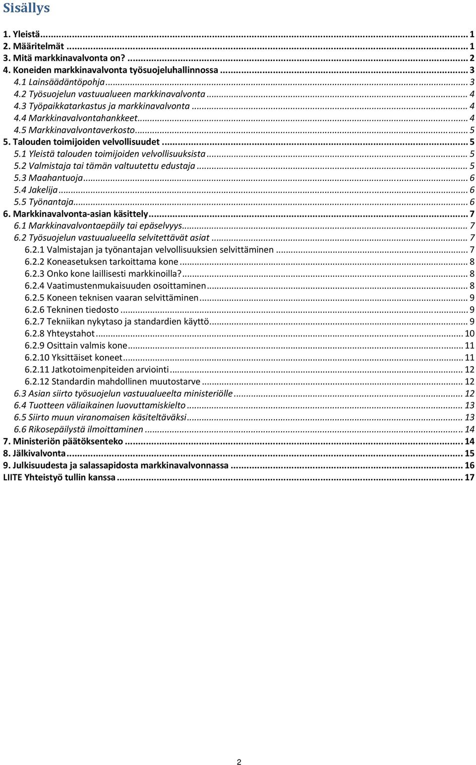 .. 5 5.2 Valmistaja tai tämän valtuutettu edustaja... 5 5.3 Maahantuoja... 6 5.4 Jakelija... 6 5.5 Työnantaja... 6 6. Markkinavalvonta asian käsittely... 7 6.1 Markkinavalvontaepäily tai epäselvyys.