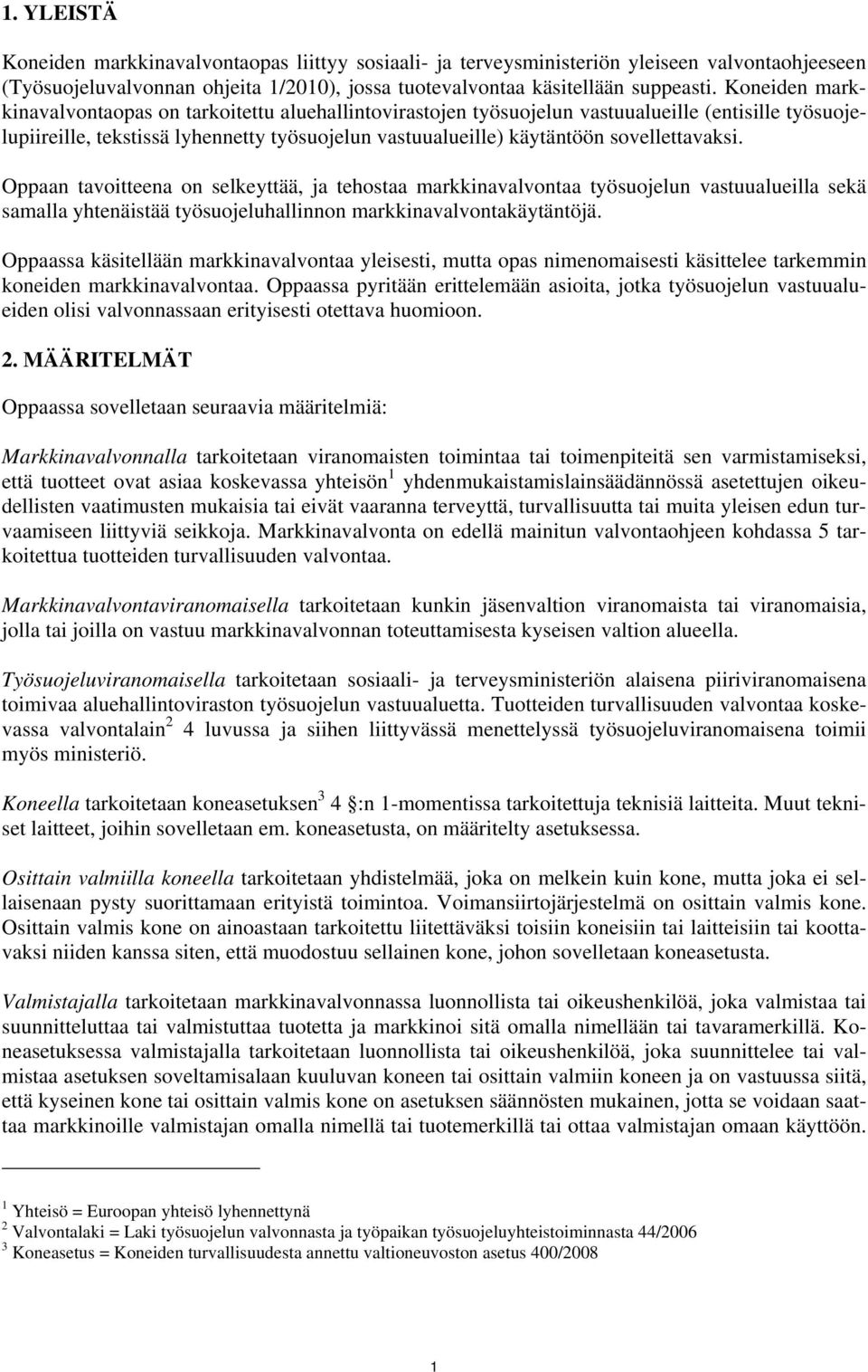 sovellettavaksi. Oppaan tavoitteena on selkeyttää, ja tehostaa markkinavalvontaa työsuojelun vastuualueilla sekä samalla yhtenäistää työsuojeluhallinnon markkinavalvontakäytäntöjä.