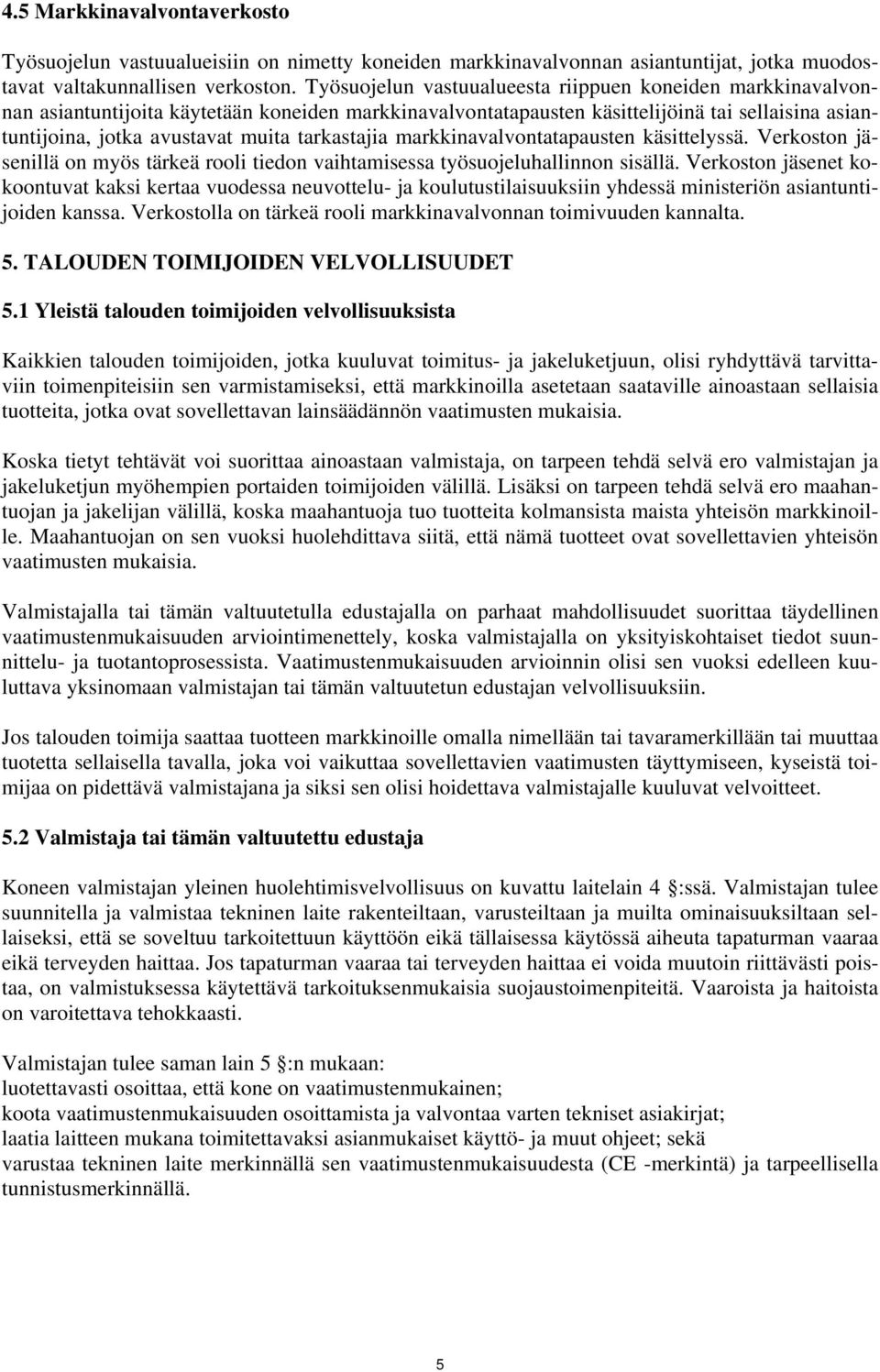 tarkastajia markkinavalvontatapausten käsittelyssä. Verkoston jäsenillä on myös tärkeä rooli tiedon vaihtamisessa työsuojeluhallinnon sisällä.