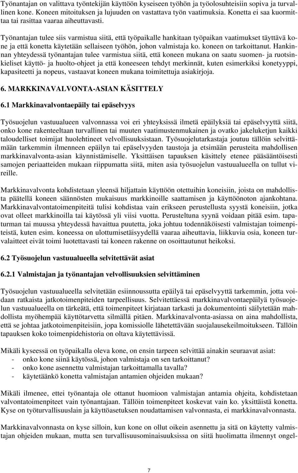 Työnantajan tulee siis varmistua siitä, että työpaikalle hankitaan työpaikan vaatimukset täyttävä kone ja että konetta käytetään sellaiseen työhön, johon valmistaja ko. koneen on tarkoittanut.