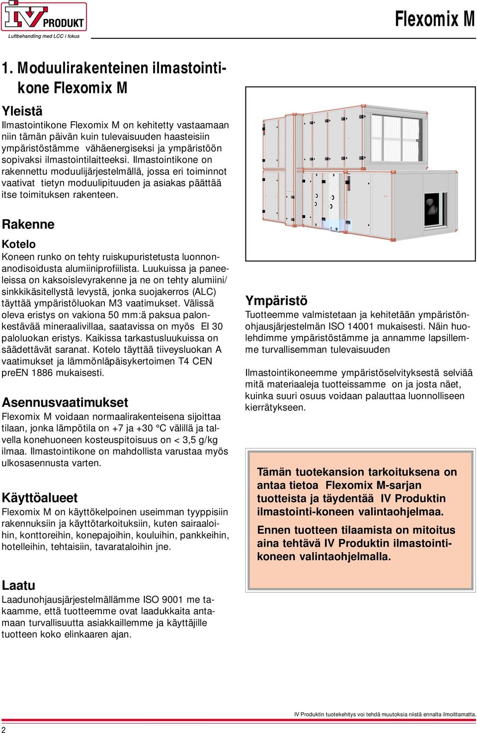 Rakenne Kotelo Koneen runko on tehty ruiskupuristetusta luonnonanodisoidusta alumiiniprofiilista.