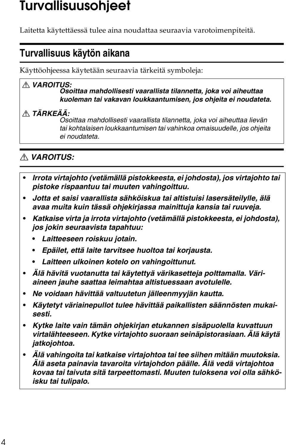 jos ohjeita ei noudateta. R TÄRKEÄÄ: Osoittaa mahdollisesti vaarallista tilannetta, joka voi aiheuttaa lievän tai kohtalaisen loukkaantumisen tai vahinkoa omaisuudelle, jos ohjeita ei noudateta.