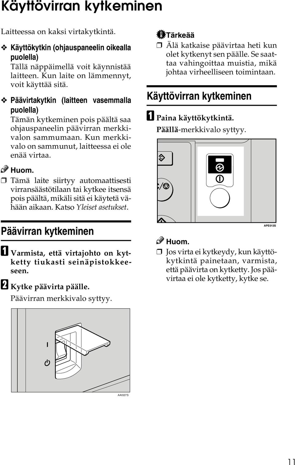 Tärkeää Älä katkaise päävirtaa heti kun olet kytkenyt sen päälle. Se saattaa vahingoittaa muistia, mikä johtaa virheelliseen toimintaan. Käyttövirran kytkeminen A Paina käyttökytkintä.