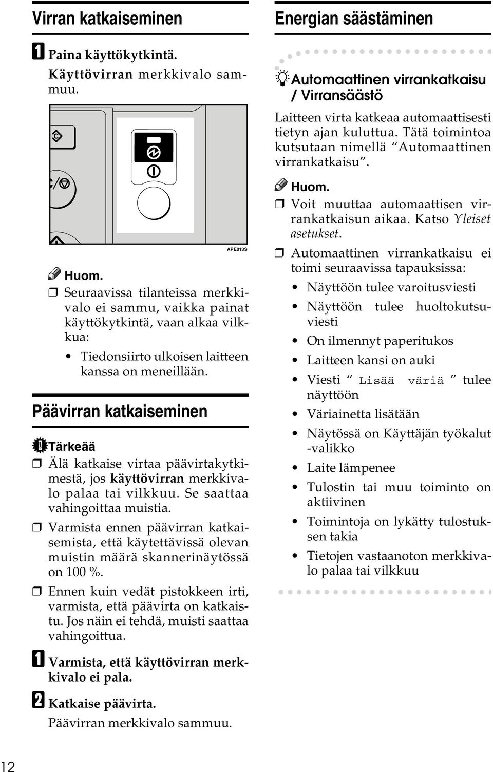 Päävirran katkaiseminen APE013S Tärkeää Älä katkaise virtaa päävirtakytkimestä, jos käyttövirran merkkivalo palaa tai vilkkuu. Se saattaa vahingoittaa muistia.