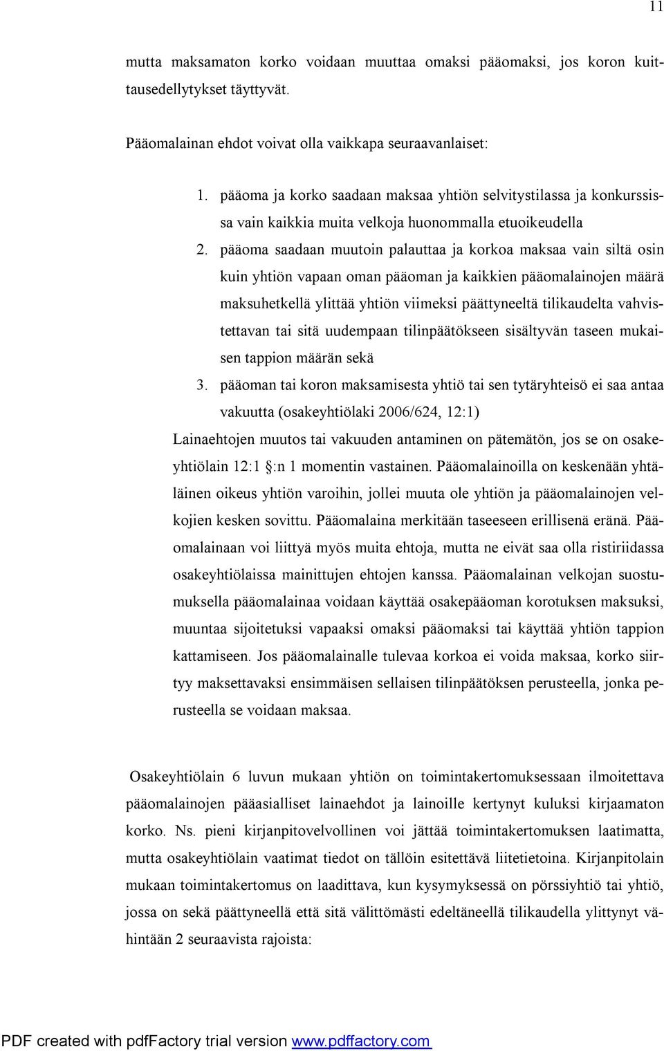 pääoma saadaan muutoin palauttaa ja korkoa maksaa vain siltä osin kuin yhtiön vapaan oman pääoman ja kaikkien pääomalainojen määrä maksuhetkellä ylittää yhtiön viimeksi päättyneeltä tilikaudelta