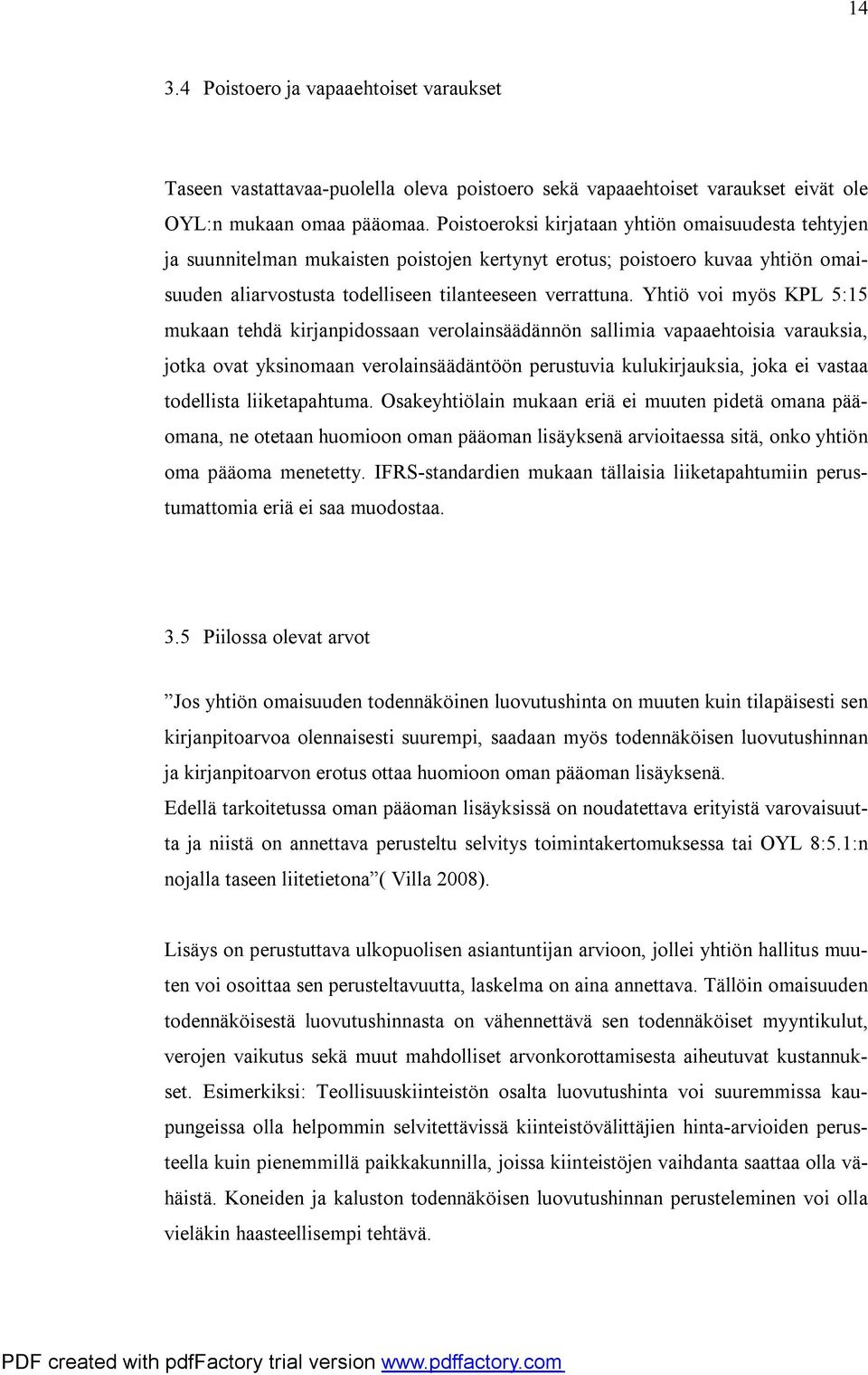 Yhtiö voi myös KPL 5:15 mukaan tehdä kirjanpidossaan verolainsäädännön sallimia vapaaehtoisia varauksia, jotka ovat yksinomaan verolainsäädäntöön perustuvia kulukirjauksia, joka ei vastaa todellista