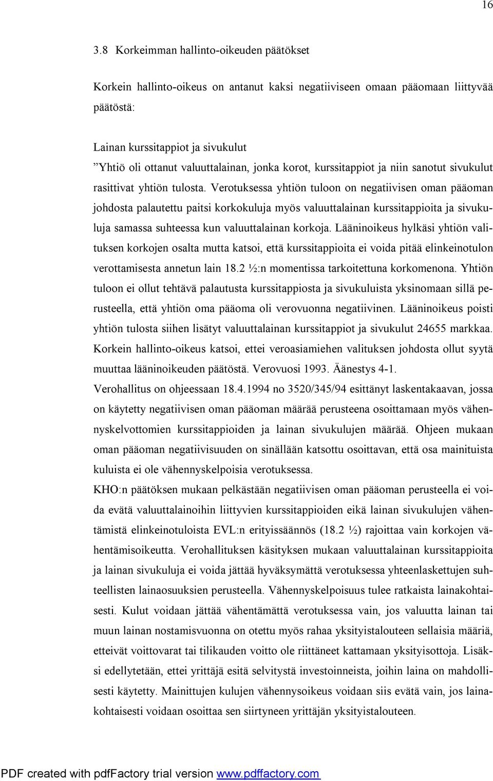 Verotuksessa yhtiön tuloon on negatiivisen oman pääoman johdosta palautettu paitsi korkokuluja myös valuuttalainan kurssitappioita ja sivukuluja samassa suhteessa kun valuuttalainan korkoja.