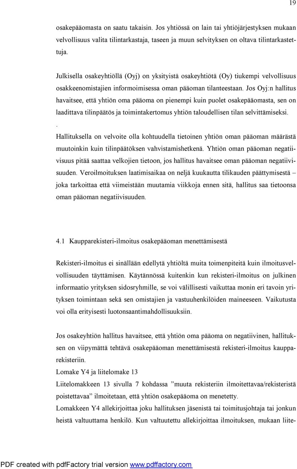 Jos Oyj:n hallitus havaitsee, että yhtiön oma pääoma on pienempi kuin puolet osakepääomasta, sen on laadittava tilinpäätös ja toimintakertomus yhtiön taloudellisen tilan selvittämiseksi.