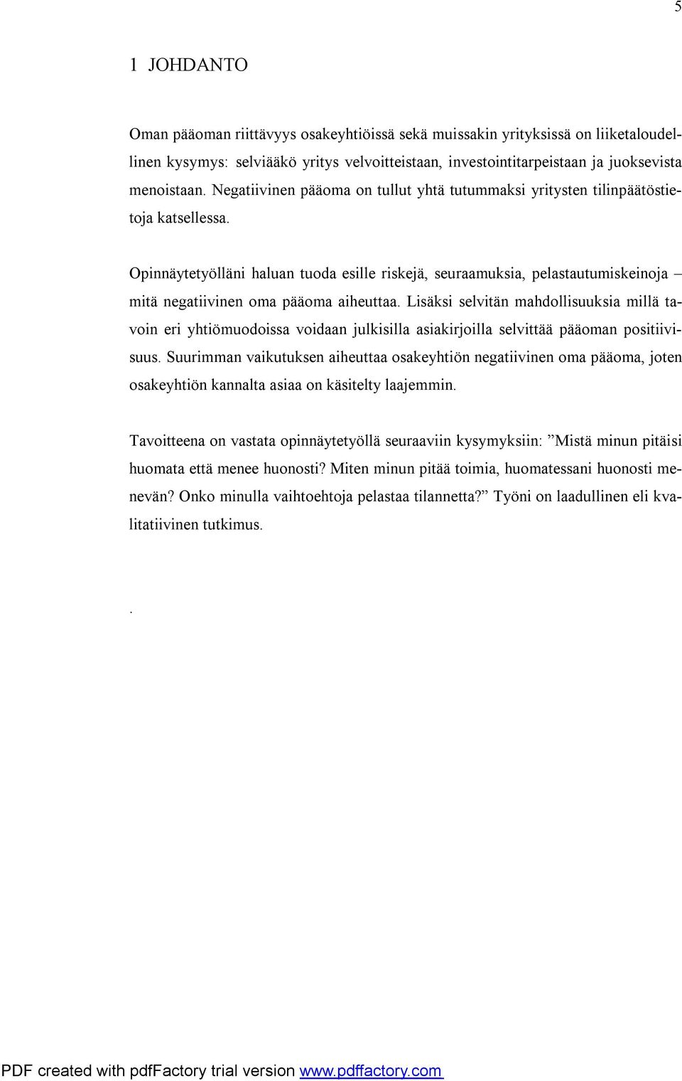 Opinnäytetyölläni haluan tuoda esille riskejä, seuraamuksia, pelastautumiskeinoja mitä negatiivinen oma pääoma aiheuttaa.