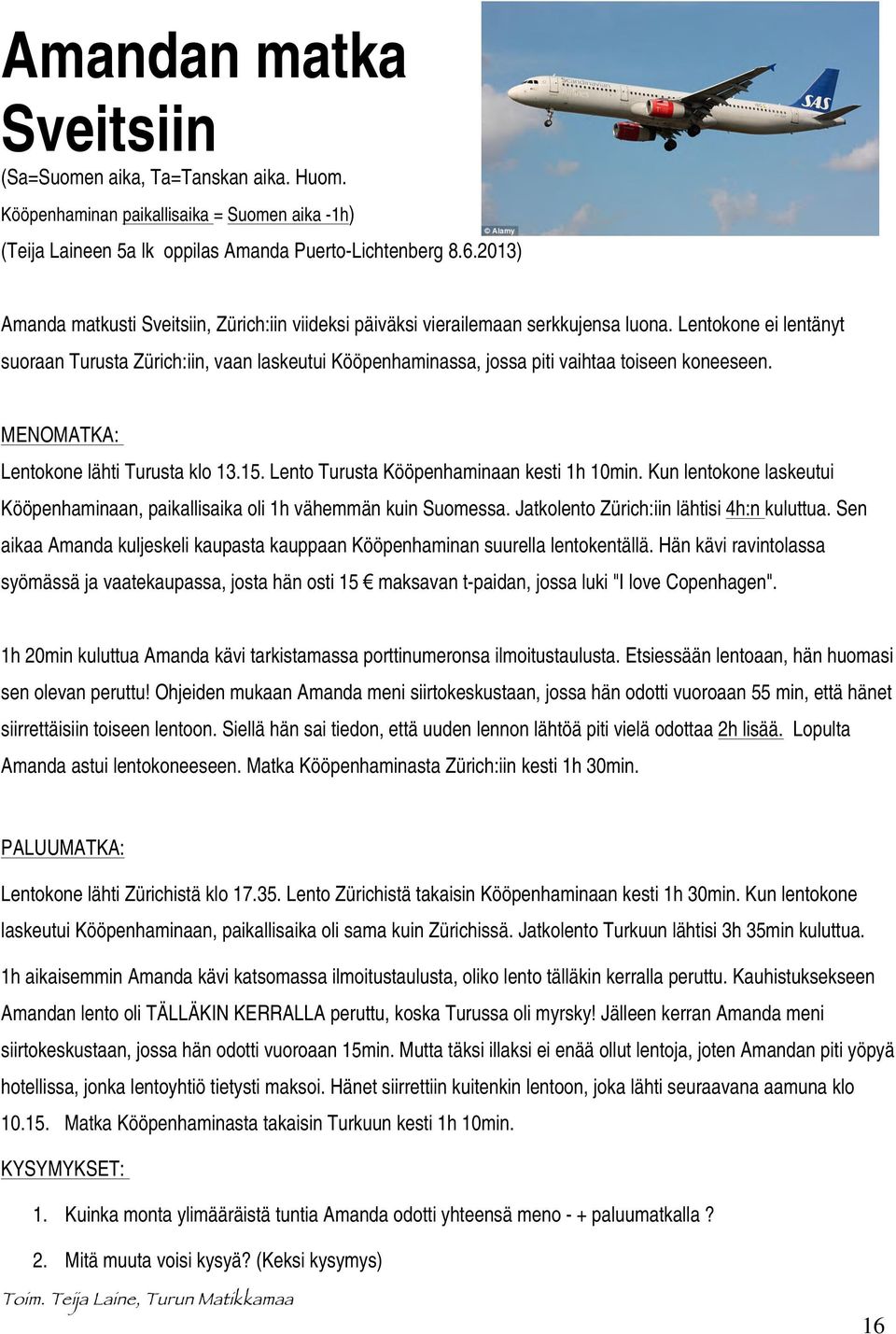 Lentokone ei lentänyt suoraan Turusta Zürich:iin, vaan laskeutui Kööpenhaminassa, jossa piti vaihtaa toiseen koneeseen. MENOMATKA: Lentokone lähti Turusta klo 13.15.