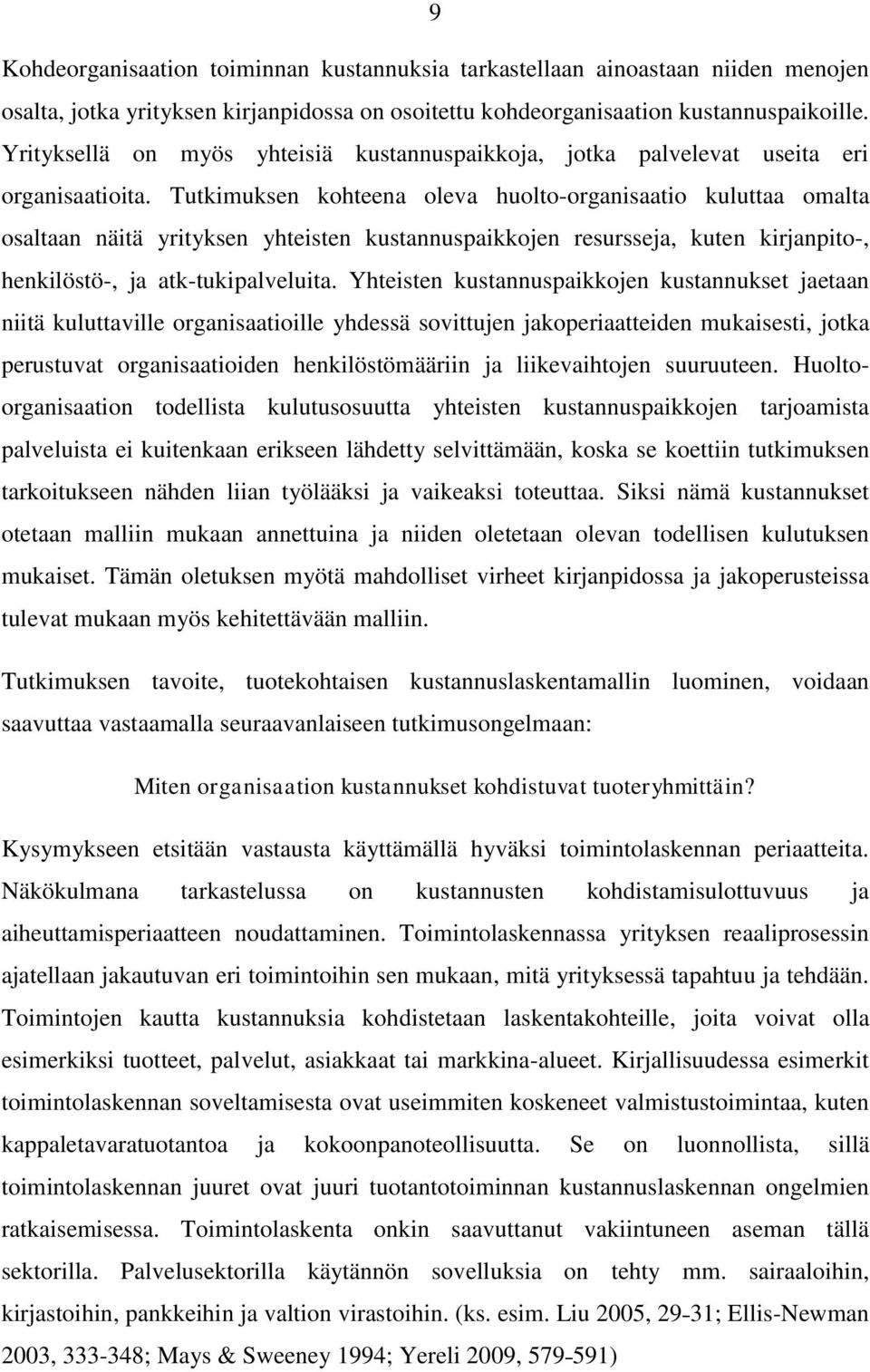 Tutkimuksen kohteena oleva huolto-organisaatio kuluttaa omalta osaltaan näitä yrityksen yhteisten kustannuspaikkojen resursseja, kuten kirjanpito-, henkilöstö-, ja atk-tukipalveluita.