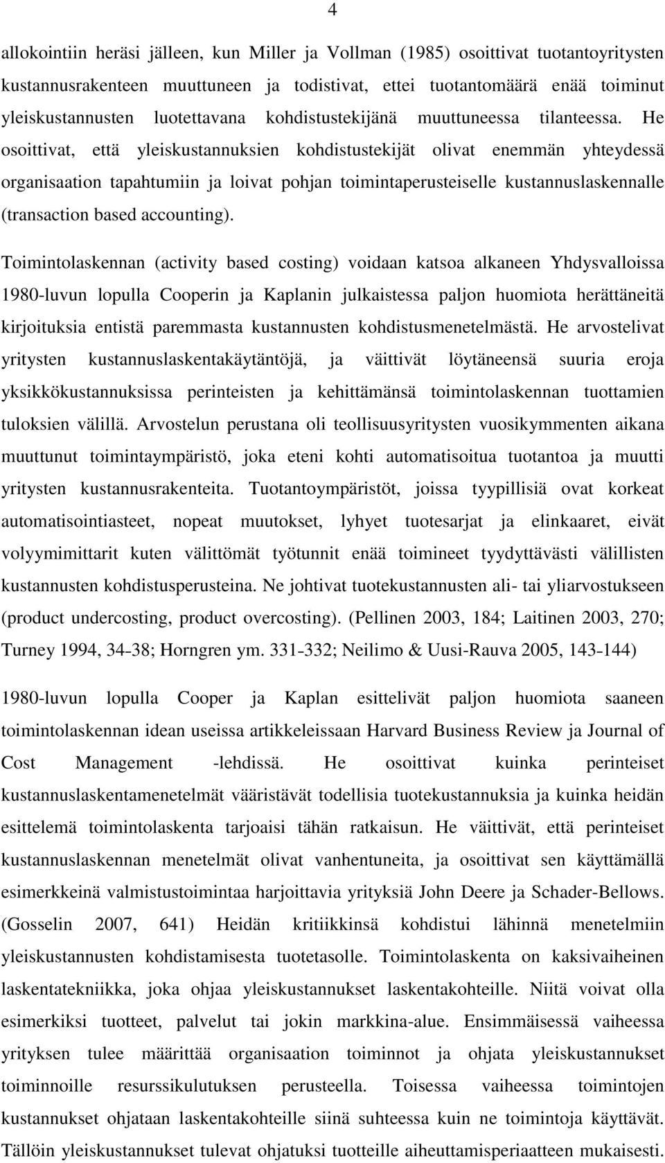 He osoittivat, että yleiskustannuksien kohdistustekijät olivat enemmän yhteydessä organisaation tapahtumiin ja loivat pohjan toimintaperusteiselle kustannuslaskennalle (transaction based accounting).