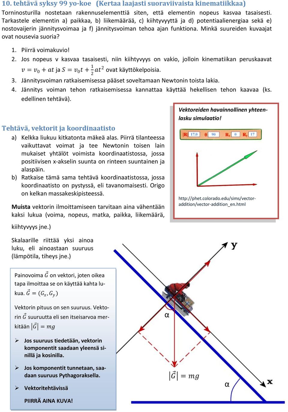 Minkä suureiden kuvaajat ovat nousevia suoria? 1. Piirrä voimakuvio! 2.