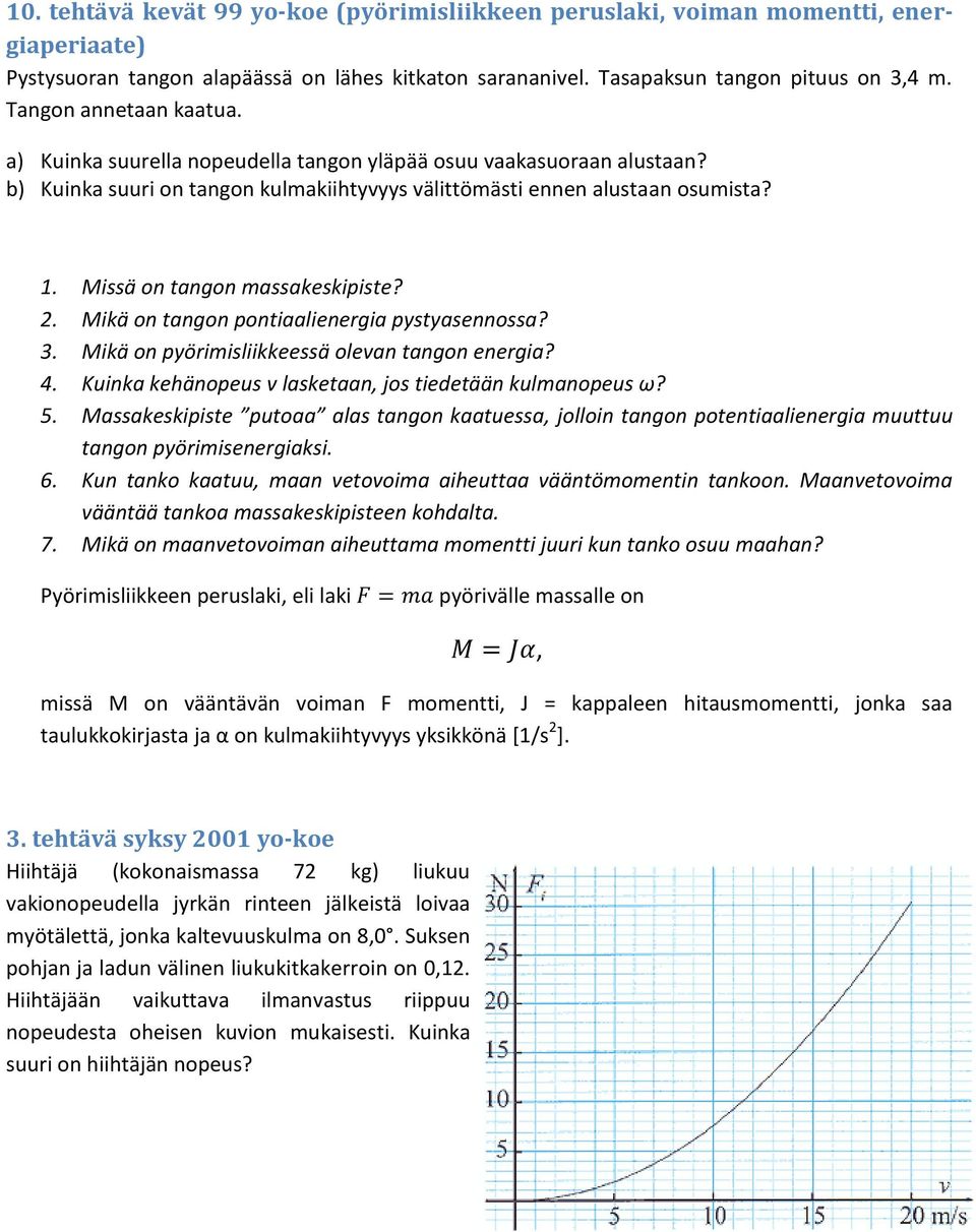 Missä on tangon massakeskipiste? 2. Mikä on tangon pontiaalienergia pystyasennossa? 3. Mikä on pyörimisliikkeessä olevan tangon energia? 4. Kuinka kehänopeus v lasketaan, jos tiedetään kulmanopeus ω?