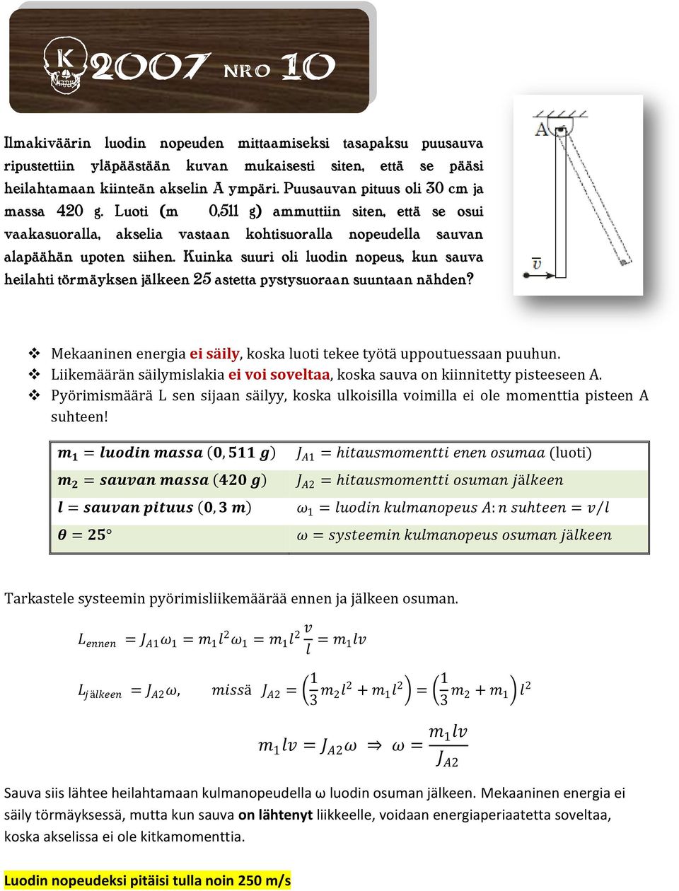Kuinka suuri oli luodin nopeus, kun sauva heilahti törmäyksen jälkeen 25 astetta pystysuoraan suuntaan nähden? Mekaaninen energia ei säily, koska luoti tekee työtä uppoutuessaan puuhun.