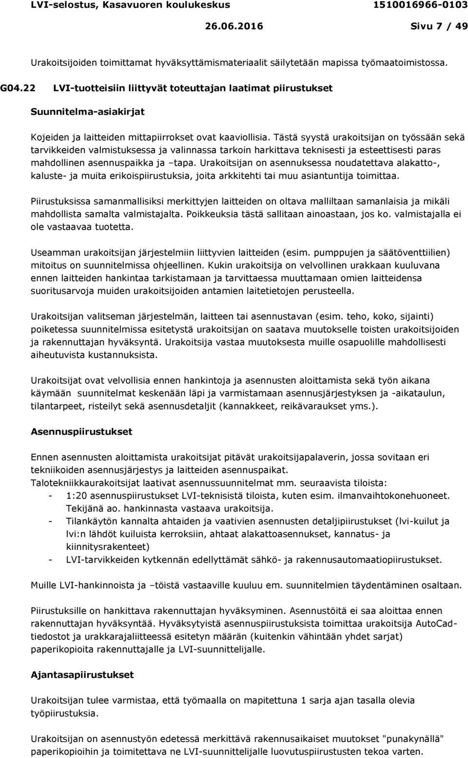 Tästä syystä urakoitsijan on työssään sekä tarvikkeiden valmistuksessa ja valinnassa tarkoin harkittava teknisesti ja esteettisesti paras mahdollinen asennuspaikka ja tapa.