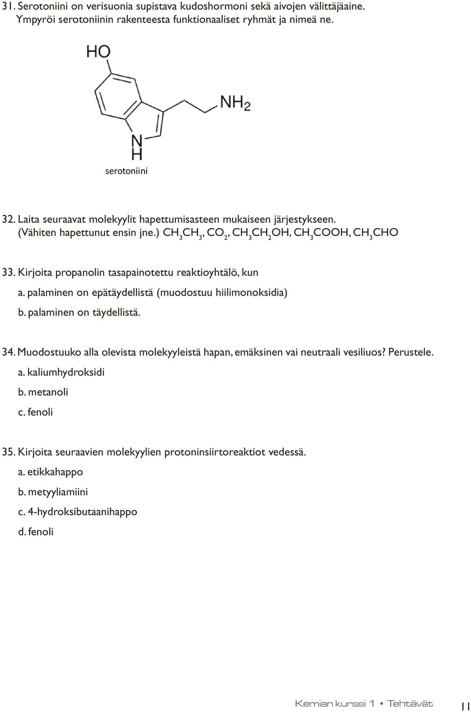 Kirjoita propanolin tasapainotettu reaktioyhtälö, kun a. palaminen on epätäydellistä (muodostuu hiilimonoksidia) b. palaminen on täydellistä. 34.