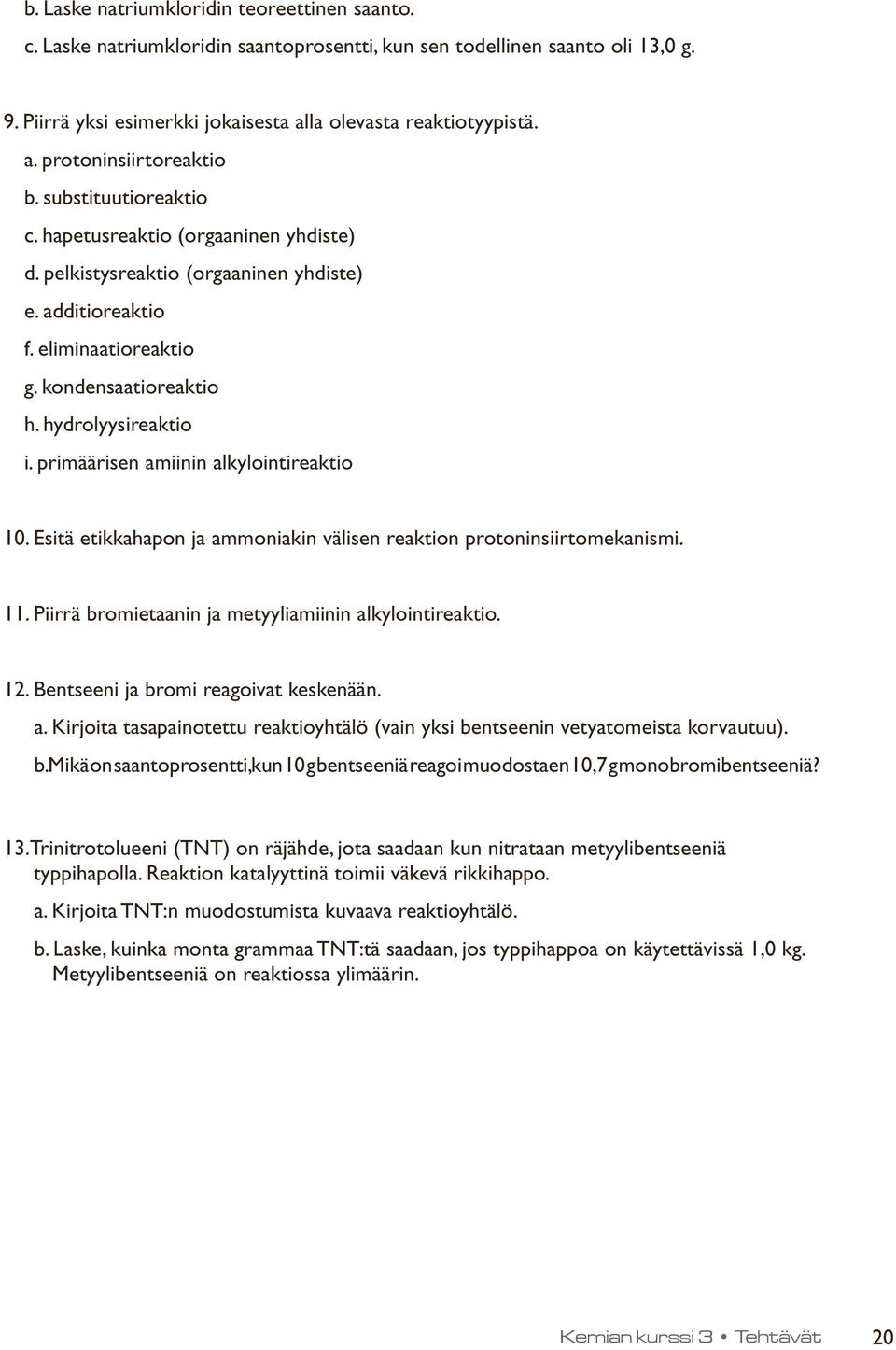 primäärisen amiinin alkylointireaktio 10. Esitä etikkahapon ja ammoniakin välisen reaktion protoninsiirtomekanismi. 11. Piirrä bromietaanin ja metyyliamiinin alkylointireaktio. 12.