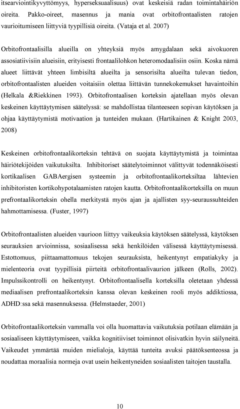 2007) Orbitofrontaalisilla alueilla on yhteyksiä myös amygdalaan sekä aivokuoren assosiatiivisiin alueisiin, erityisesti frontaalilohkon heteromodaalisiin osiin.