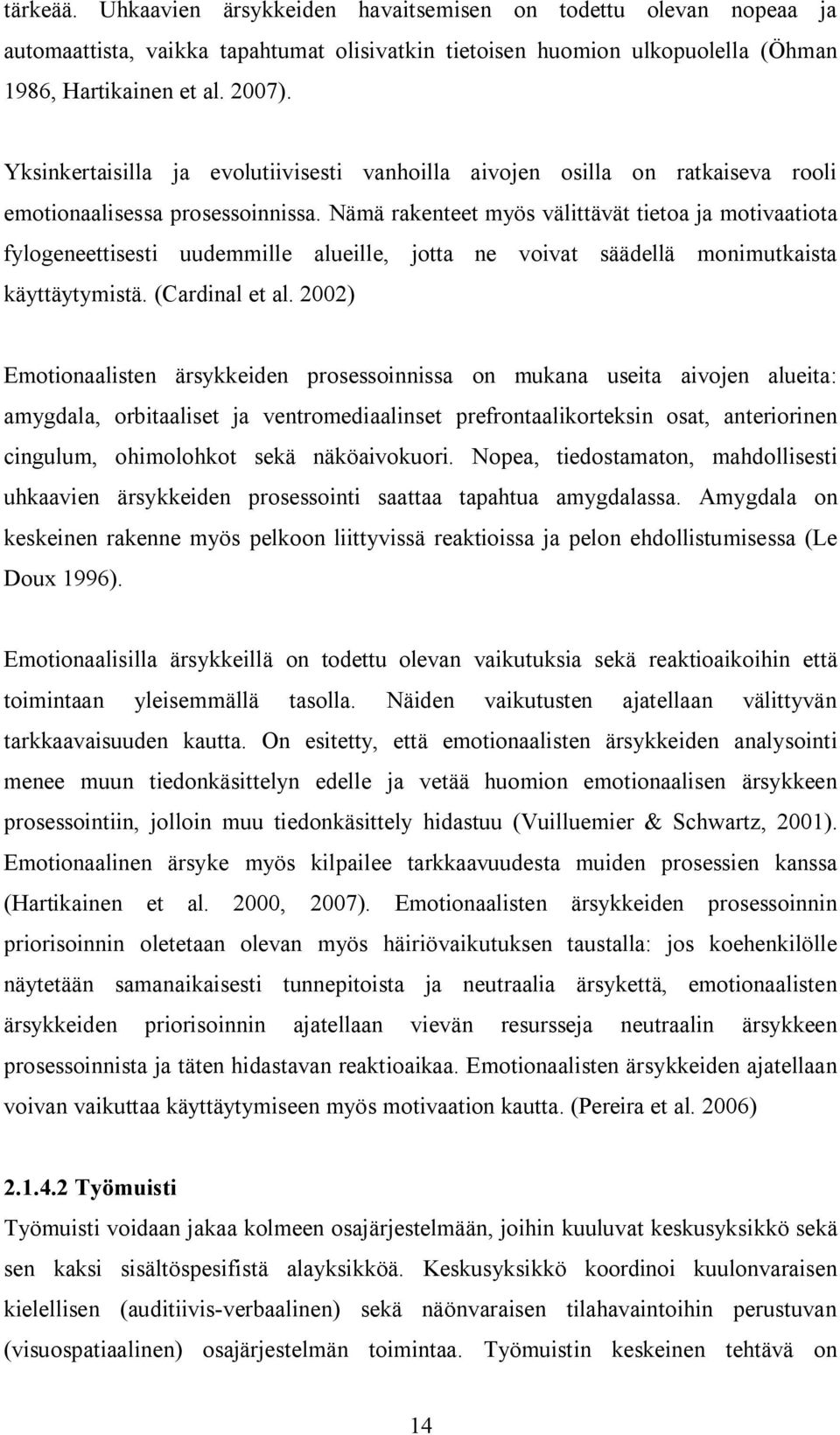 Nämä rakenteet myös välittävät tietoa ja motivaatiota fylogeneettisesti uudemmille alueille, jotta ne voivat säädellä monimutkaista käyttäytymistä. (Cardinal et al.