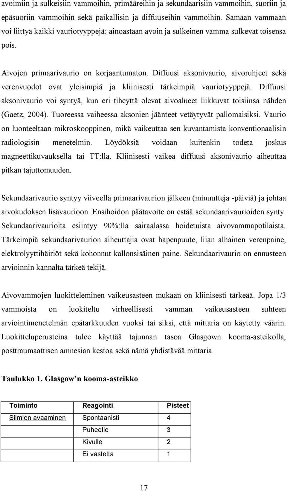 Diffuusi aksonivaurio, aivoruhjeet sekä verenvuodot ovat yleisimpiä ja kliinisesti tärkeimpiä vauriotyyppejä.