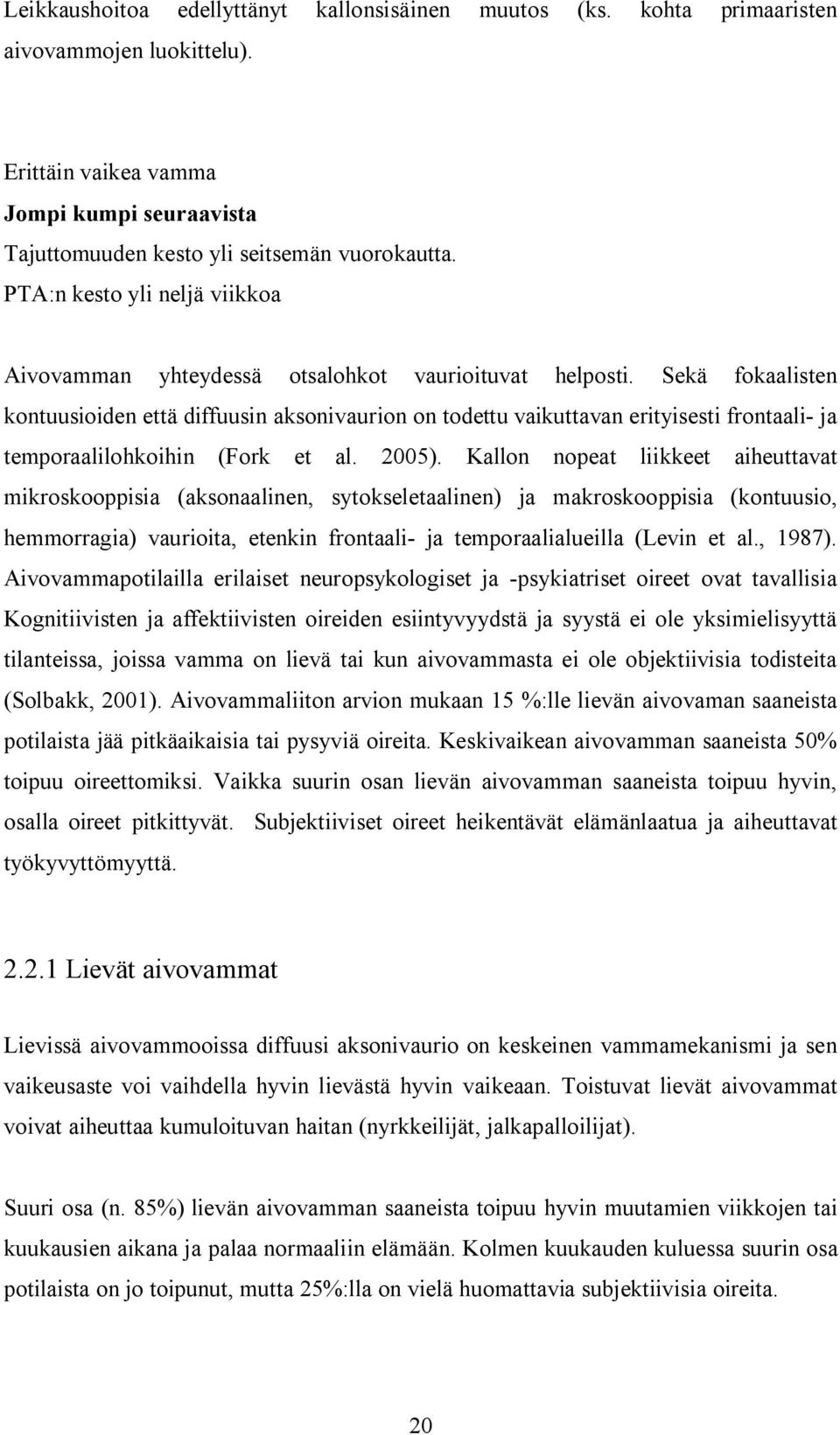 Sekä fokaalisten kontuusioiden että diffuusin aksonivaurion on todettu vaikuttavan erityisesti frontaali- ja temporaalilohkoihin (Fork et al. 2005).