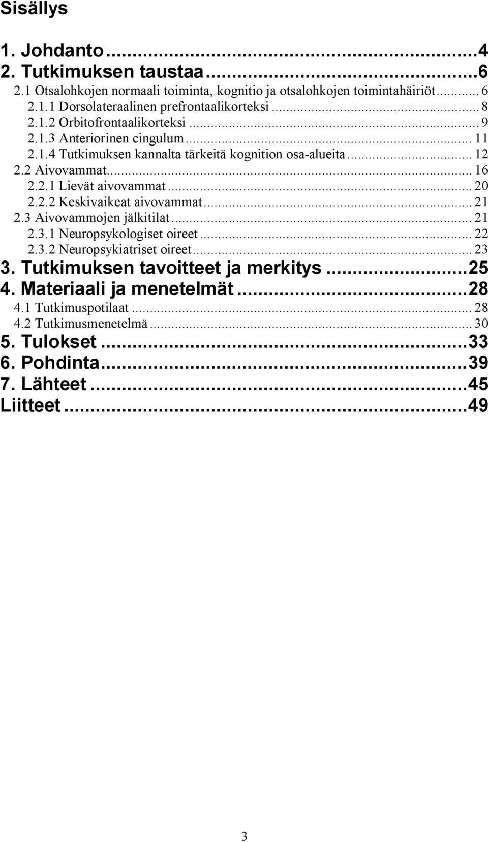 .. 20 2.2.2 Keskivaikeat aivovammat... 21 2.3 Aivovammojen jälkitilat... 21 2.3.1 Neuropsykologiset oireet... 22 2.3.2 Neuropsykiatriset oireet... 23 3.